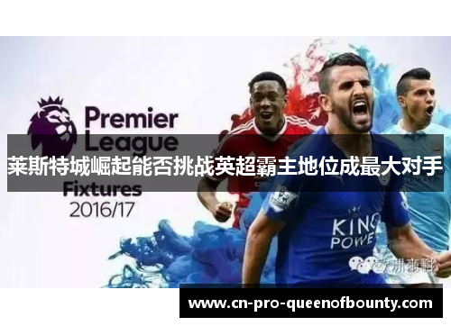 莱斯特城崛起能否挑战英超霸主地位成最大对手