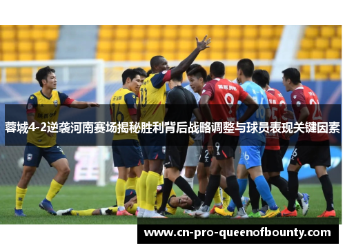 蓉城4-2逆袭河南赛场揭秘胜利背后战略调整与球员表现关键因素