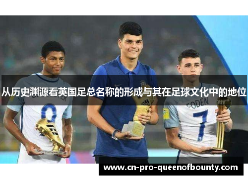 从历史渊源看英国足总名称的形成与其在足球文化中的地位