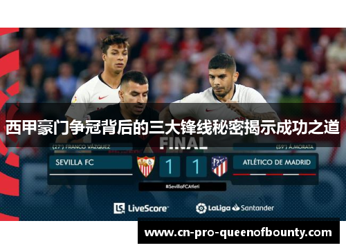 西甲豪门争冠背后的三大锋线秘密揭示成功之道