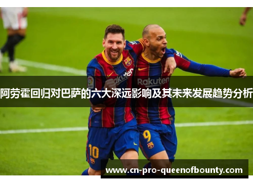 阿劳霍回归对巴萨的六大深远影响及其未来发展趋势分析