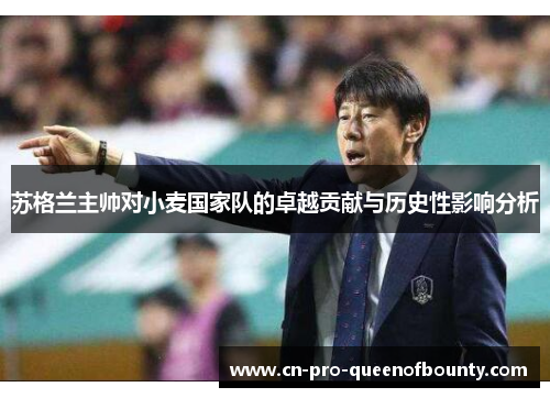 苏格兰主帅对小麦国家队的卓越贡献与历史性影响分析