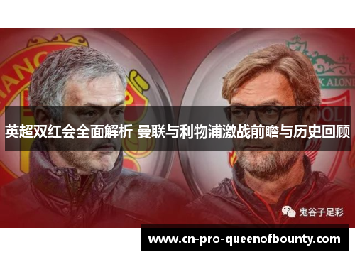 英超双红会全面解析 曼联与利物浦激战前瞻与历史回顾 英超双红会全面解析 曼联与利物浦激战前瞻与历史回顾