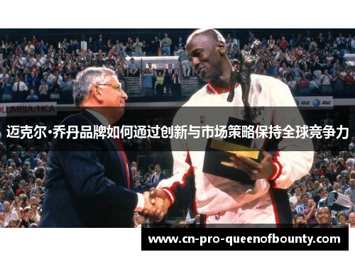 迈克尔·乔丹品牌如何通过创新与市场策略保持全球竞争力