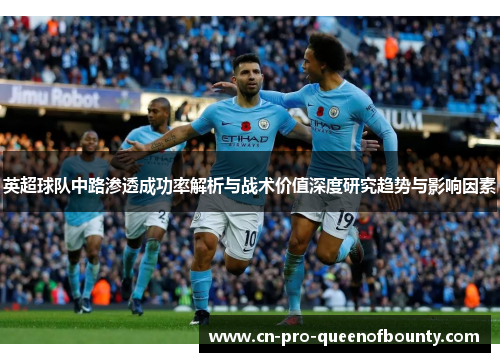 英超球队中路渗透成功率解析与战术价值深度研究趋势与影响因素
