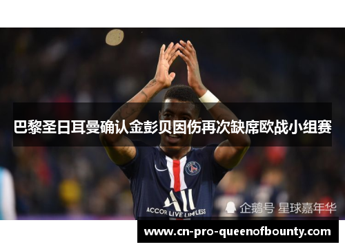 巴黎圣日耳曼确认金彭贝因伤再次缺席欧战小组赛