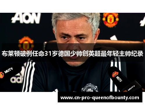 布莱顿破例任命31岁德国少帅创英超最年轻主帅纪录