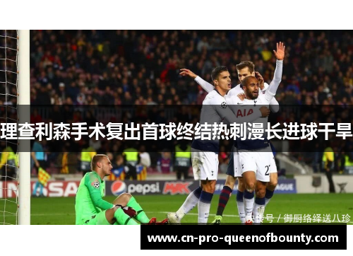 理查利森手术复出首球终结热刺漫长进球干旱 理查利森手术复出首球终结热刺漫长进球干旱