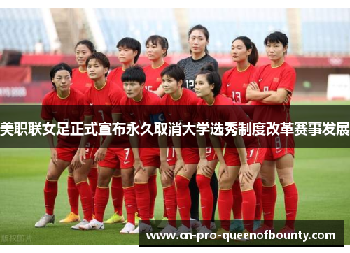 美职联女足正式宣布永久取消大学选秀制度改革赛事发展