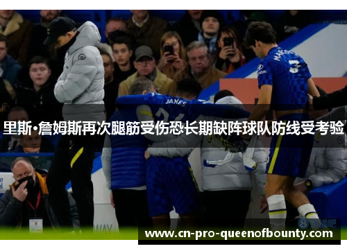 里斯·詹姆斯再次腿筋受伤恐长期缺阵球队防线受考验