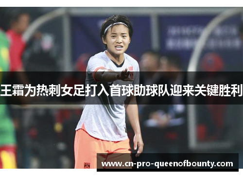 王霜为热刺女足打入首球助球队迎来关键胜利 王霜为热刺女足打入首球助球队迎来关键胜利