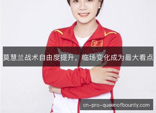 莫慧兰战术自由度提升，临场变化成为最大看点